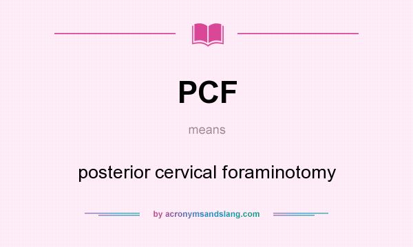 What does PCF mean? It stands for posterior cervical foraminotomy
