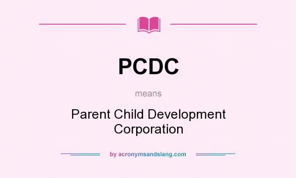 What does PCDC mean? It stands for Parent Child Development Corporation