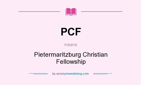 What does PCF mean? It stands for Pietermaritzburg Christian Fellowship