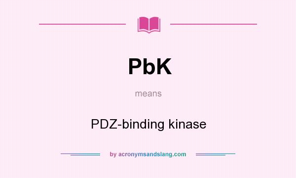 What does PbK mean? It stands for PDZ-binding kinase