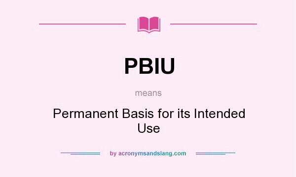 What does PBIU mean? It stands for Permanent Basis for its Intended Use