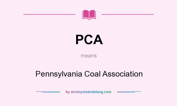 What does PCA mean? It stands for Pennsylvania Coal Association