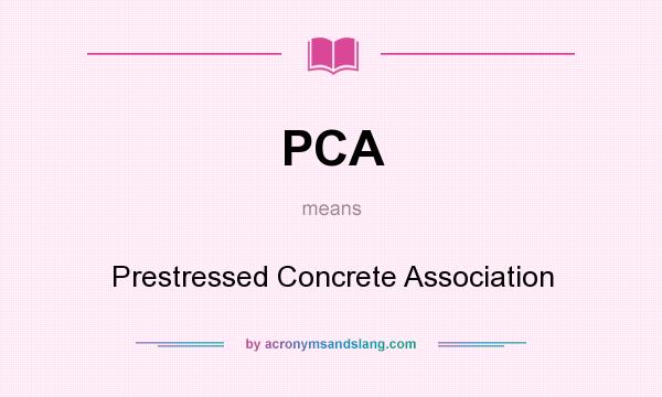What does PCA mean? It stands for Prestressed Concrete Association