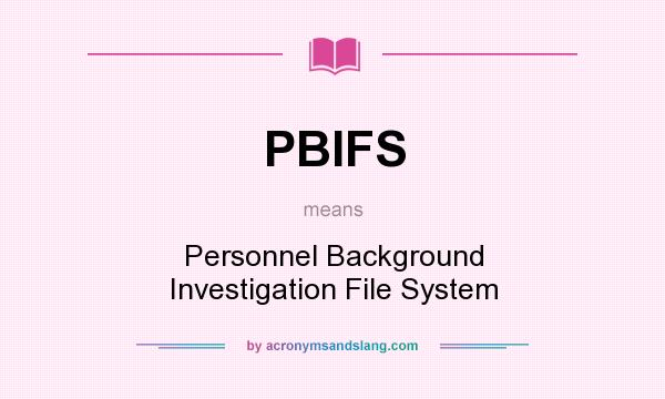 What does PBIFS mean? It stands for Personnel Background Investigation File System