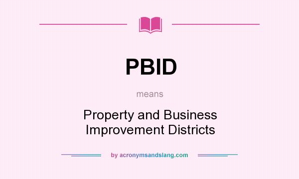 What does PBID mean? It stands for Property and Business Improvement Districts