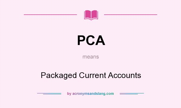 What does PCA mean? It stands for Packaged Current Accounts