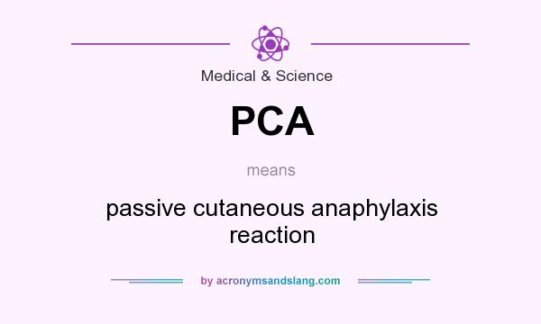 What does PCA mean? It stands for passive cutaneous anaphylaxis reaction