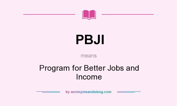 What does PBJI mean? It stands for Program for Better Jobs and Income