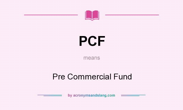 What does PCF mean? It stands for Pre Commercial Fund