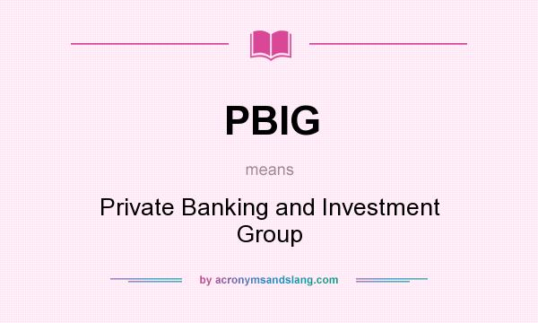 What does PBIG mean? It stands for Private Banking and Investment Group