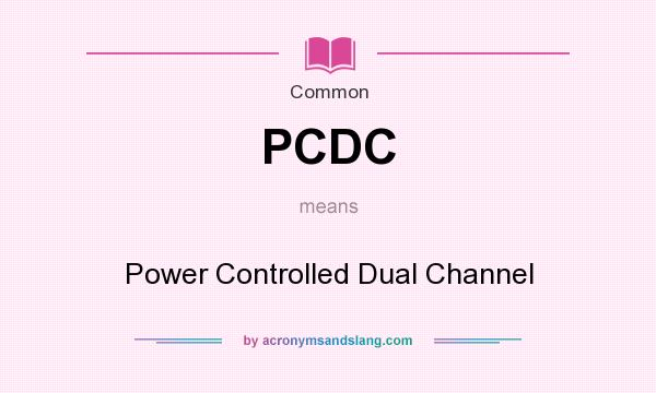 What does PCDC mean? It stands for Power Controlled Dual Channel