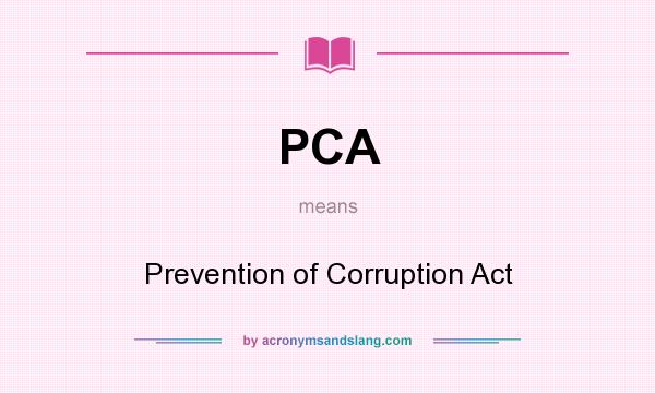 What does PCA mean? It stands for Prevention of Corruption Act
