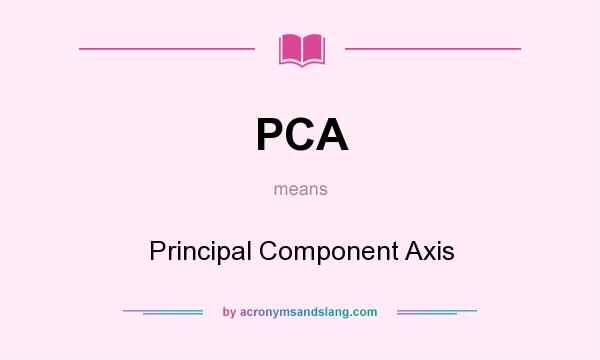What does PCA mean? It stands for Principal Component Axis