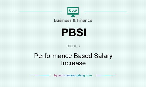 What does PBSI mean? It stands for Performance Based Salary Increase