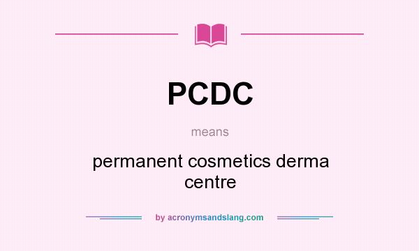 What does PCDC mean? It stands for permanent cosmetics derma centre