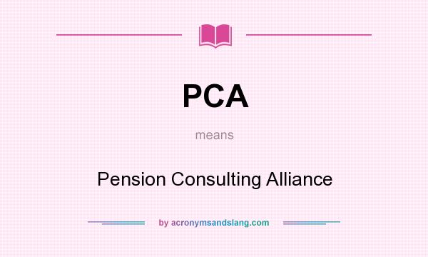 What does PCA mean? It stands for Pension Consulting Alliance