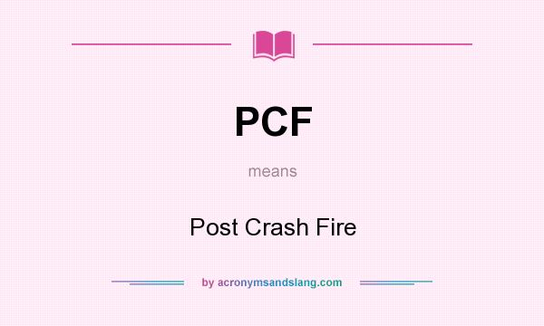 What does PCF mean? It stands for Post Crash Fire