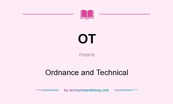 What does OT mean? It stands for Ordnance and Technical