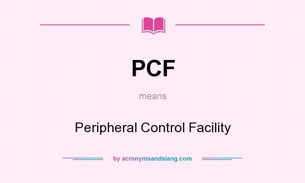 What does PCF mean? It stands for Peripheral Control Facility