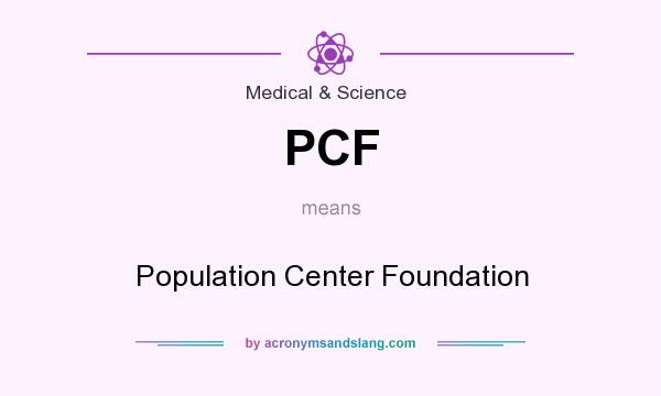 What does PCF mean? It stands for Population Center Foundation