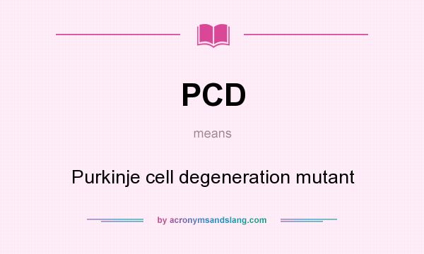 What does PCD mean? It stands for Purkinje cell degeneration mutant