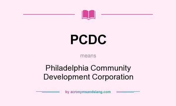 What does PCDC mean? It stands for Philadelphia Community Development Corporation