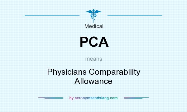 What does PCA mean? It stands for Physicians Comparability Allowance
