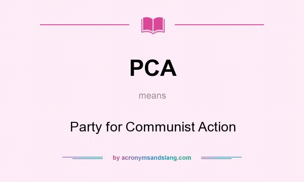 What does PCA mean? It stands for Party for Communist Action