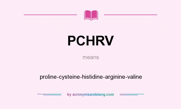 What does PCHRV mean? It stands for proline-cysteine-histidine-arginine-valine