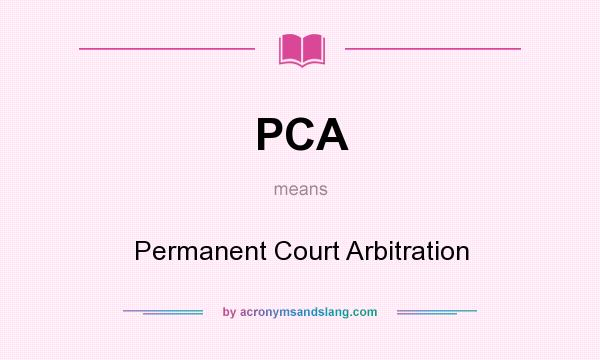 What does PCA mean? It stands for Permanent Court Arbitration