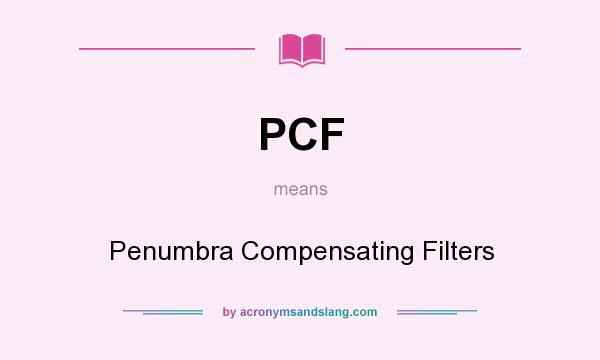 What does PCF mean? It stands for Penumbra Compensating Filters
