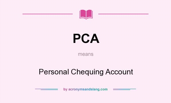What does PCA mean? It stands for Personal Chequing Account
