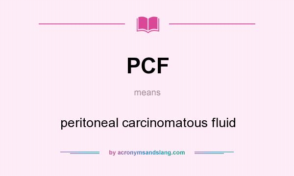 What does PCF mean? It stands for peritoneal carcinomatous fluid