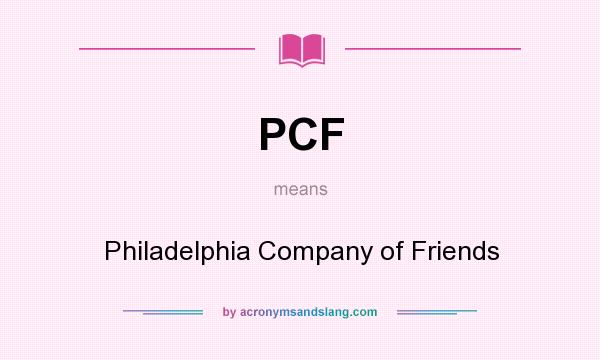 What does PCF mean? It stands for Philadelphia Company of Friends