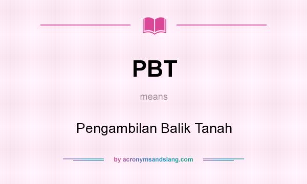 What does PBT mean? It stands for Pengambilan Balik Tanah