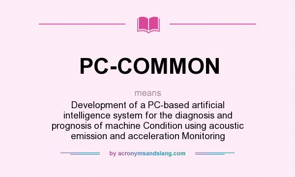 What does PC-COMMON mean? It stands for Development of a PC-based artificial intelligence system for the diagnosis and prognosis of machine Condition using acoustic emission and acceleration Monitoring