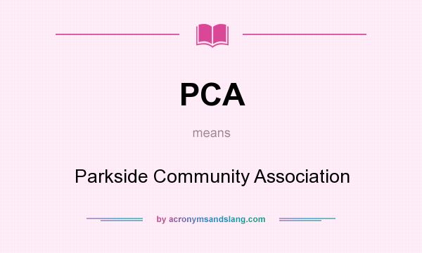 What does PCA mean? It stands for Parkside Community Association