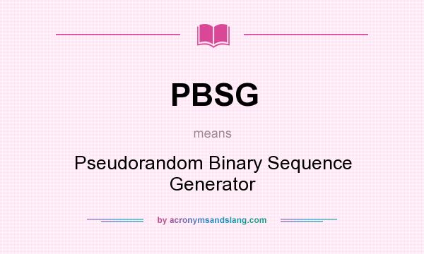 What does PBSG mean? It stands for Pseudorandom Binary Sequence Generator