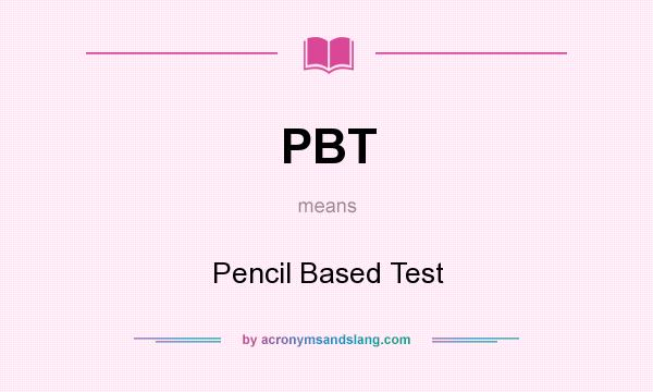 What does PBT mean? It stands for Pencil Based Test