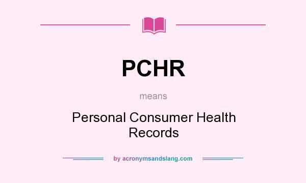 What does PCHR mean? It stands for Personal Consumer Health Records