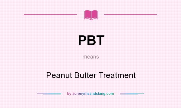 What does PBT mean? It stands for Peanut Butter Treatment