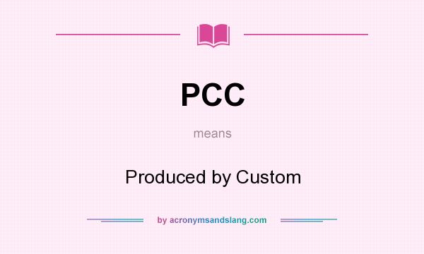 What does PCC mean? It stands for Produced by Custom
