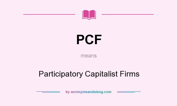 What does PCF mean? It stands for Participatory Capitalist Firms