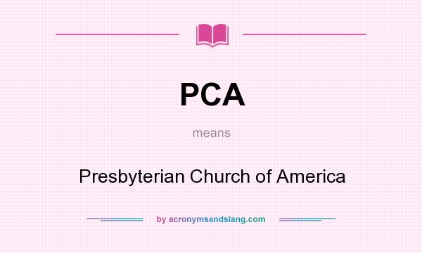 What does PCA mean? It stands for Presbyterian Church of America