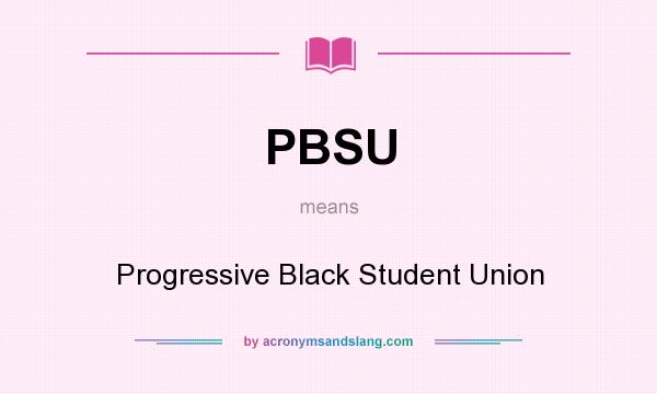 What does PBSU mean? It stands for Progressive Black Student Union