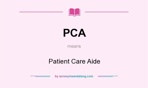 What does PCA mean? It stands for Patient Care Aide