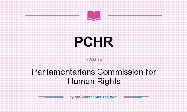 What does PCHR mean? It stands for Parliamentarians Commission for Human Rights