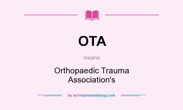 What does OTA mean? It stands for Orthopaedic Trauma Association`s