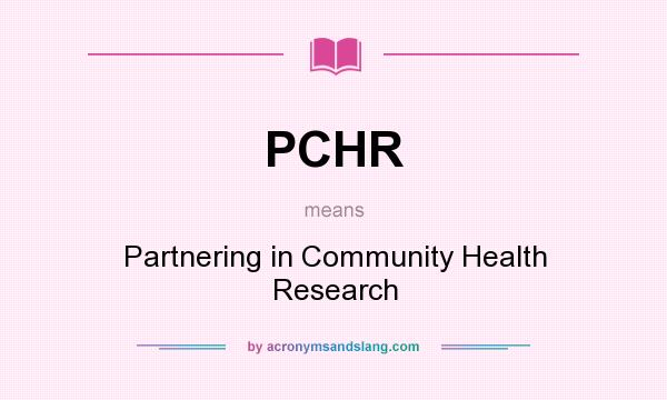 What does PCHR mean? It stands for Partnering in Community Health Research