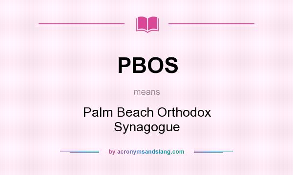 What does PBOS mean? It stands for Palm Beach Orthodox Synagogue